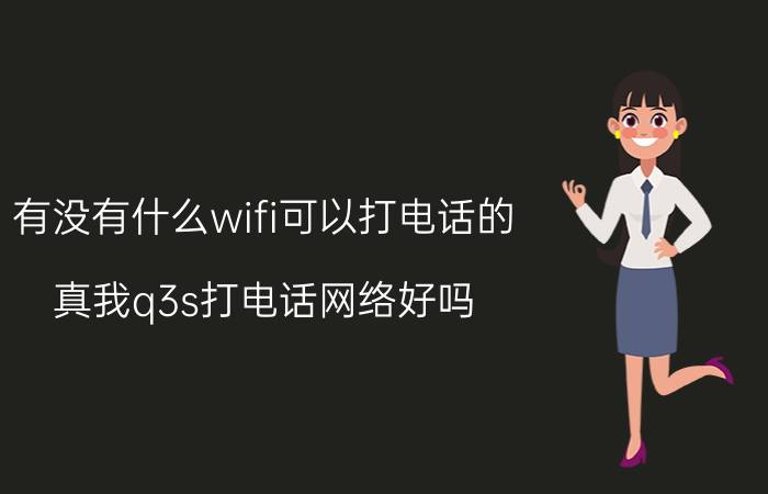 有没有什么wifi可以打电话的 真我q3s打电话网络好吗？